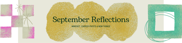 September Reflections: Mindset, Career Pivots & Trying New Things